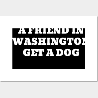 If you want a friend in Washington, get a dog Posters and Art